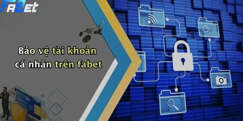 Bảo vệ tài khoản cá nhân trên fabet - Chính sách bảo mật