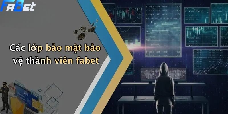 Các lớp bảo mật bảo vệ thành viên fabet