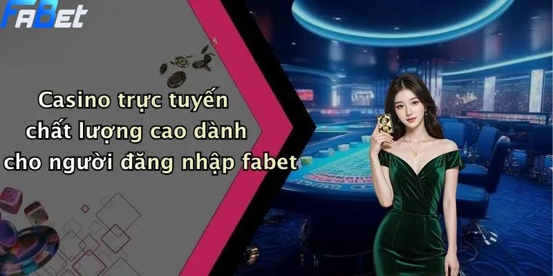 Casino trực tuyến chất lượng cao dành cho người đăng nhập fabet