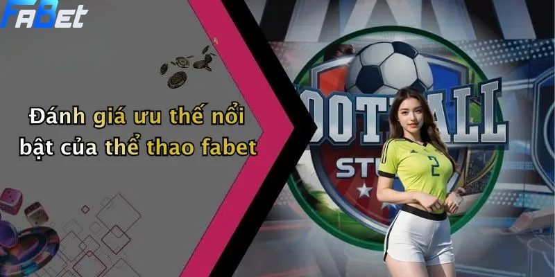 Đánh giá ưu thế nổi bật của thể thao fabet