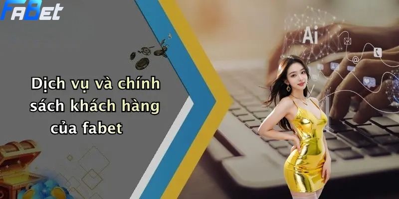 Dịch vụ và chính sách khách hàng của fabet
