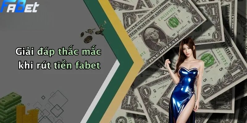 Giải đáp thắc mắc khi rút tiền fabet
