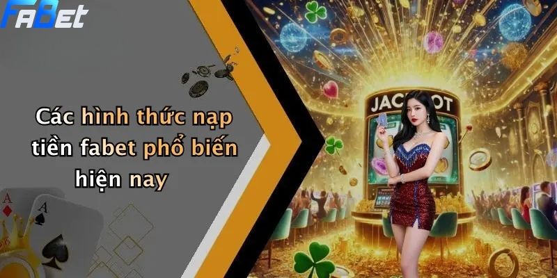 Các hình thức nạp tiền fabet phổ biến hiện nay