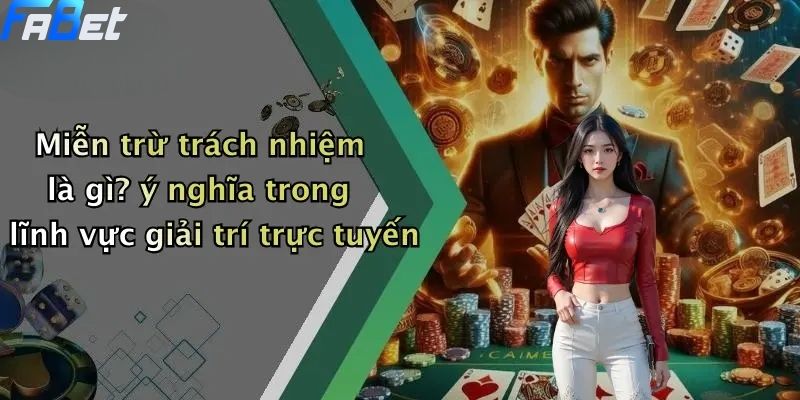 Miễn trừ trách nhiệm là gì? ý nghĩa trong lĩnh vực giải trí trực tuyến