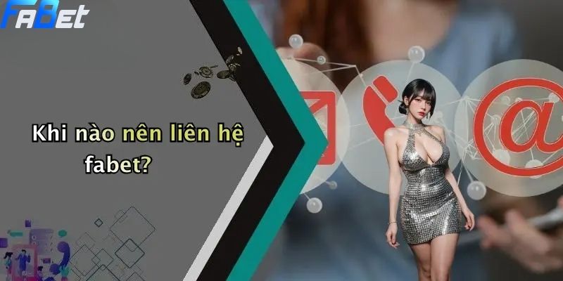 Khi nào nên liên hệ fabet?