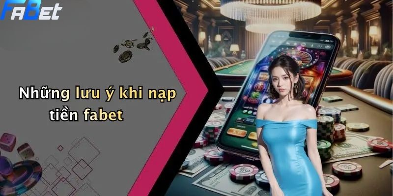 Những lưu ý khi nạp tiền fabet