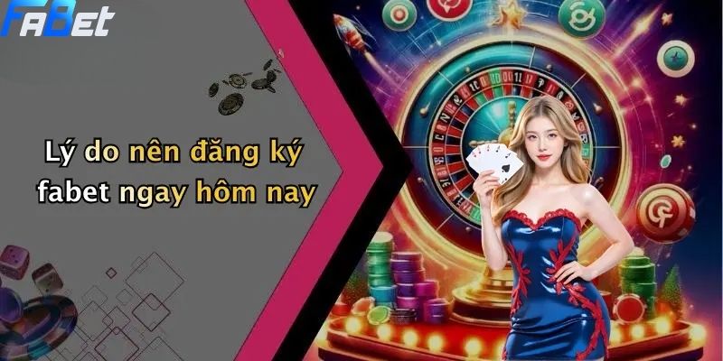 Lý do nên đăng ký fabet ngay hôm nay