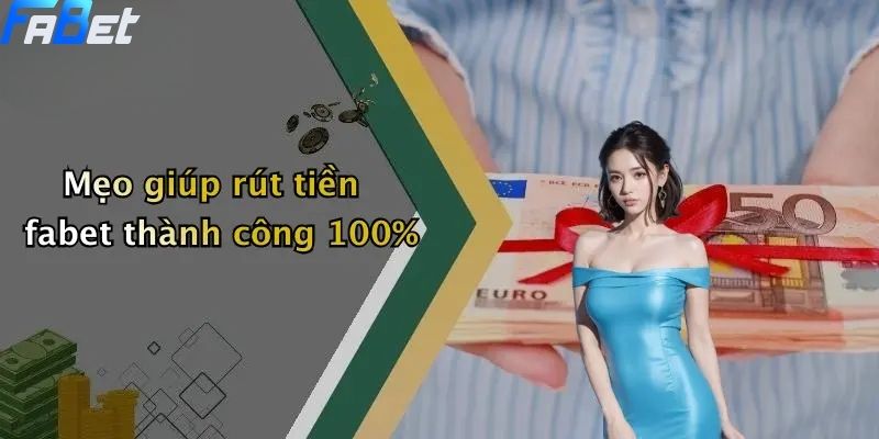 Mẹo giúp rút tiền fabet thành công 100%