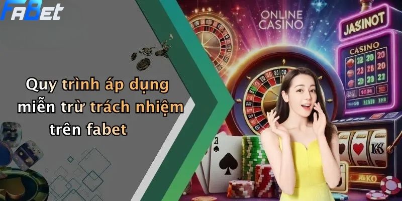 Quy trình áp dụng miễn trừ trách nhiệm trên fabet