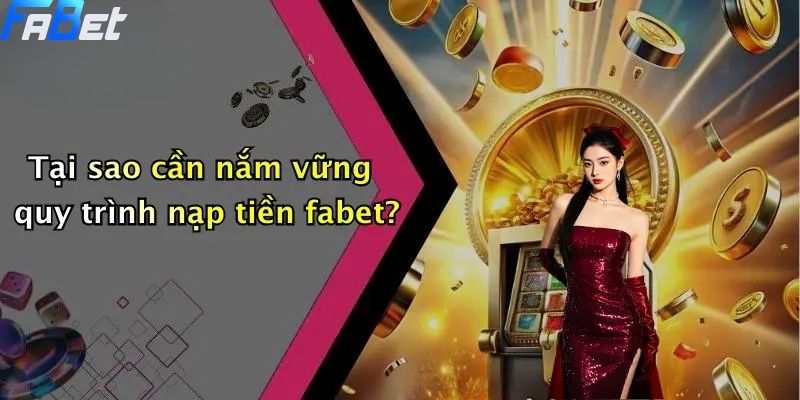 Tại sao cần nắm vững quy trình nạp tiền fabet?