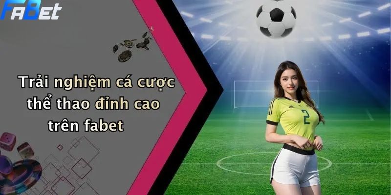 Trải nghiệm cá cược thể thao đỉnh cao trên fabet