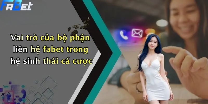 Vai trò của bộ phận liên hệ fabet trong hệ sinh thái cá cược