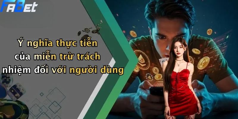 Ý nghĩa thực tiễn của miễn trừ trách nhiệm đối với người dùng